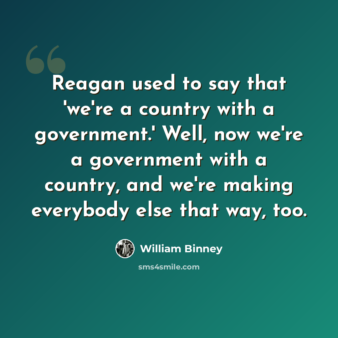 “Reagan used to say that 'we're a country with a government.' Well, now we're a government with a country, and we're making everybody else that way, too.” quote by William Binney