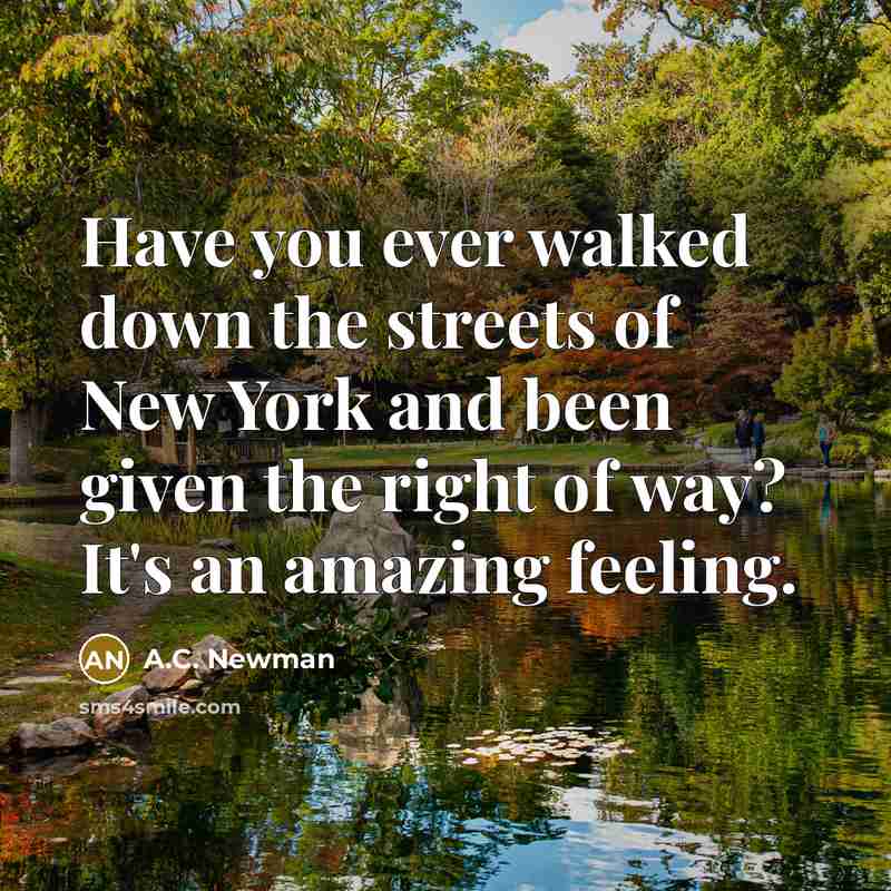 “Have you ever walked down the streets of New York and been given the right of way? It's an amazing feeling.” quote by A.C. Newman