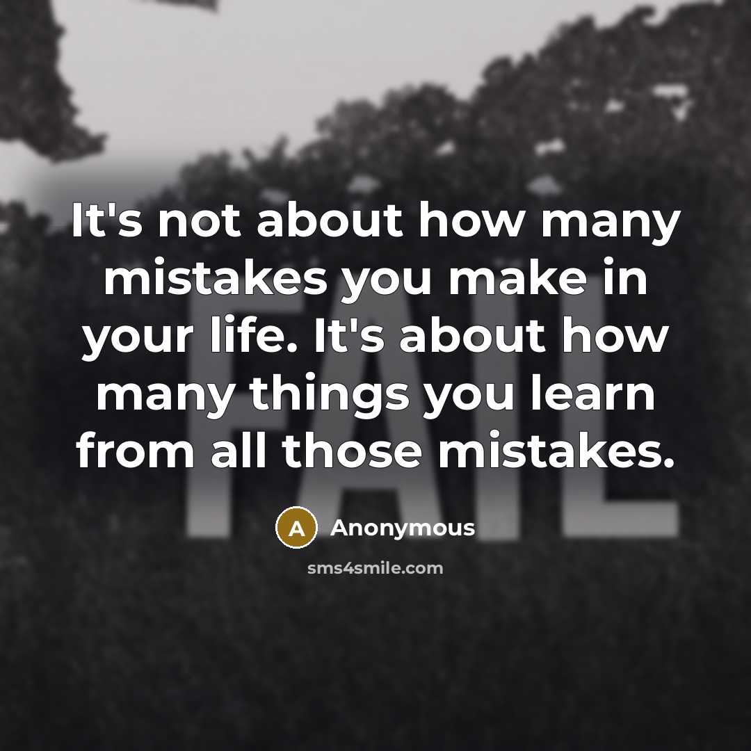 “It's not about how many mistakes you make in your life. It's about how many things you learn from all those mistakes.” quote by Anonymous