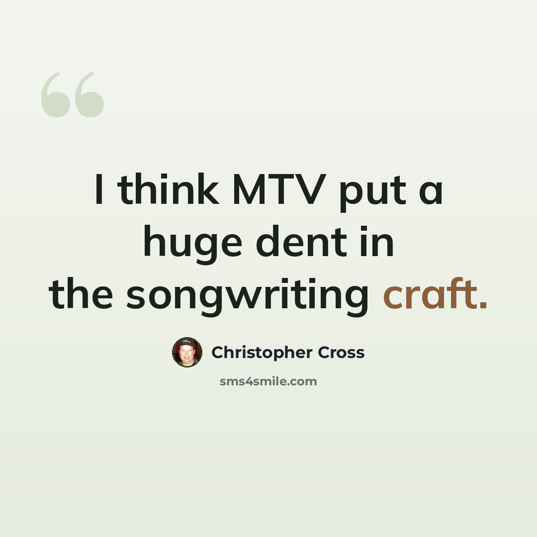“I think MTV put a huge dent in the songwriting craft.” quote by Christopher Cross