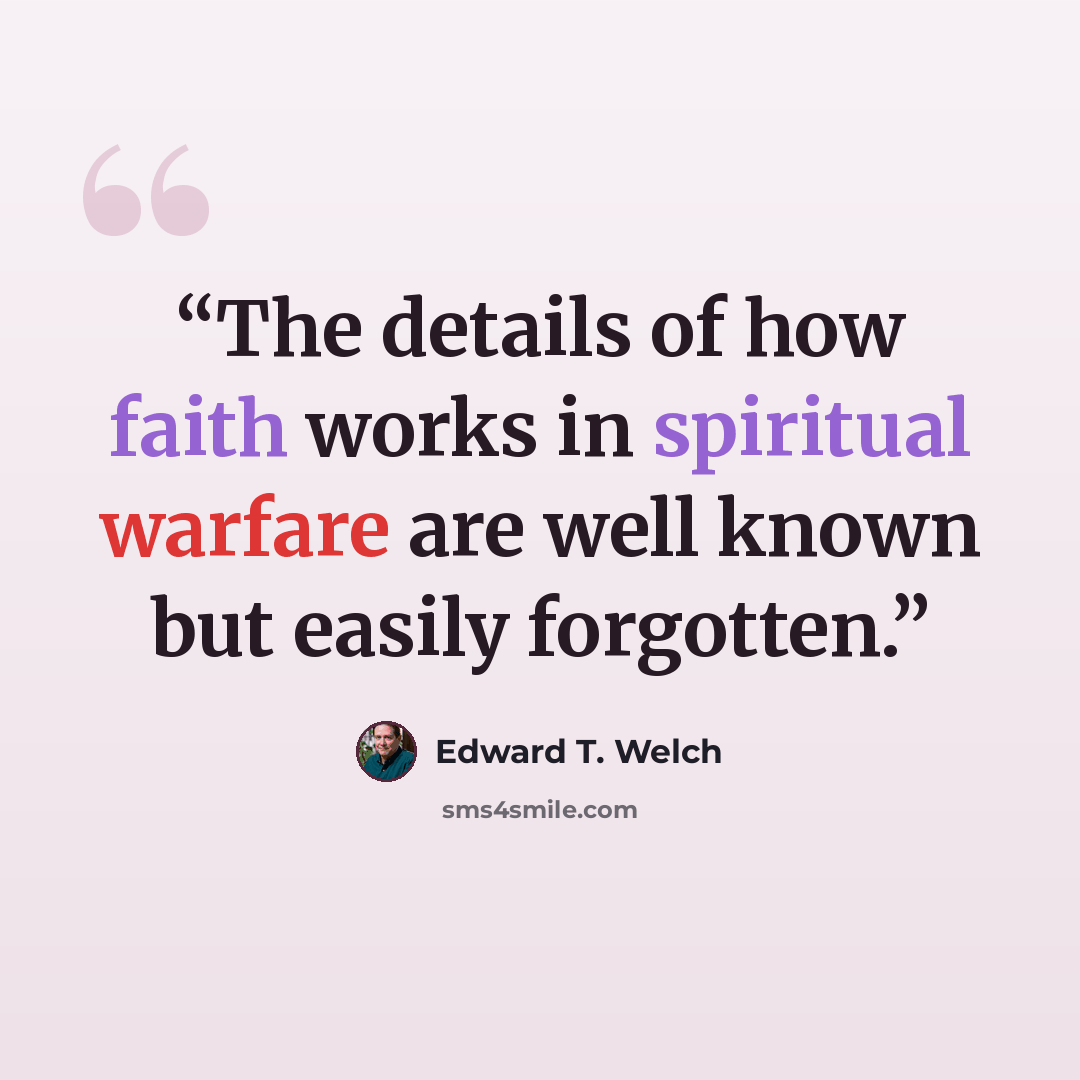 “The details of how faith works in spiritual warfare are well known but easily forgotten.” quote by Edward T. Welch