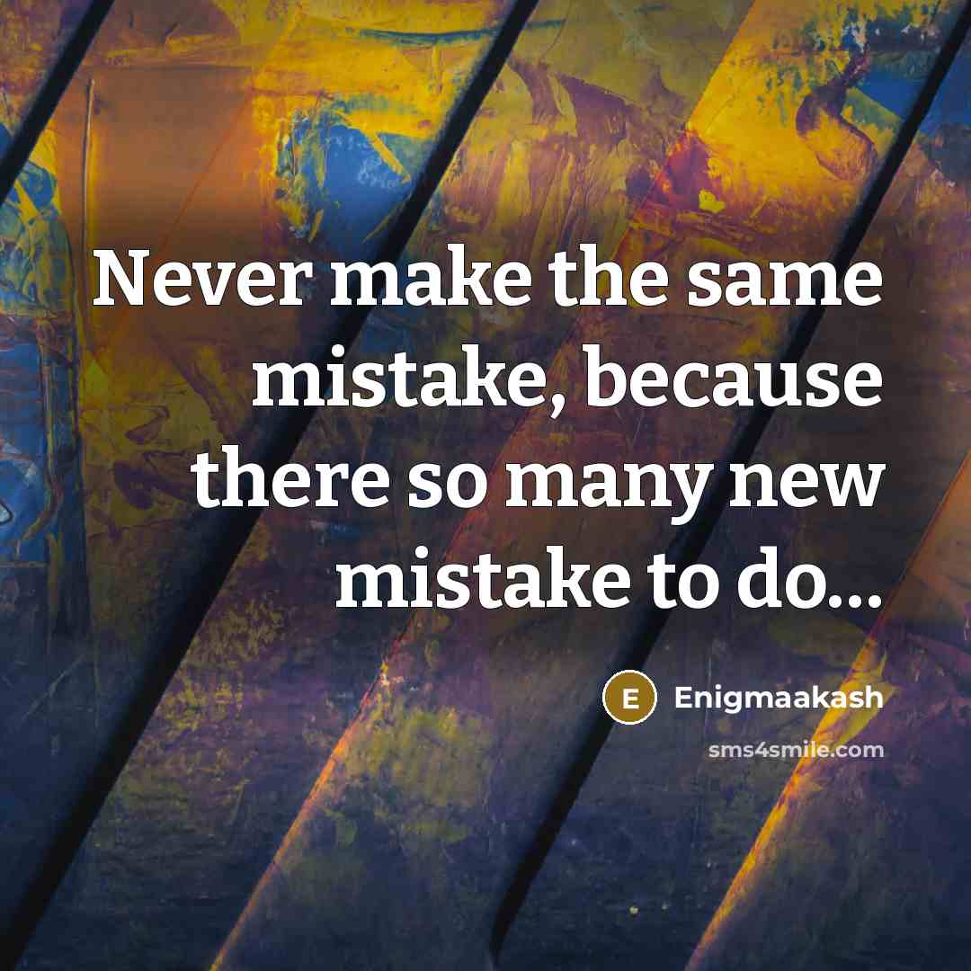 “Never make the same mistake, because there so many new mistake to do…” quote by Enigmaakash