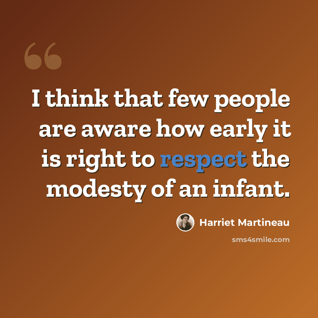 “I think that few people are aware how early it is right to respect the modesty of an infant.” quote by Harriet Martineau