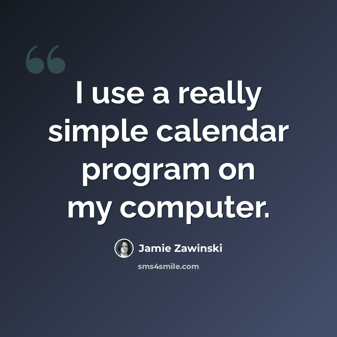 “I use a really simple calendar program on my computer.” quote by Jamie Zawinski