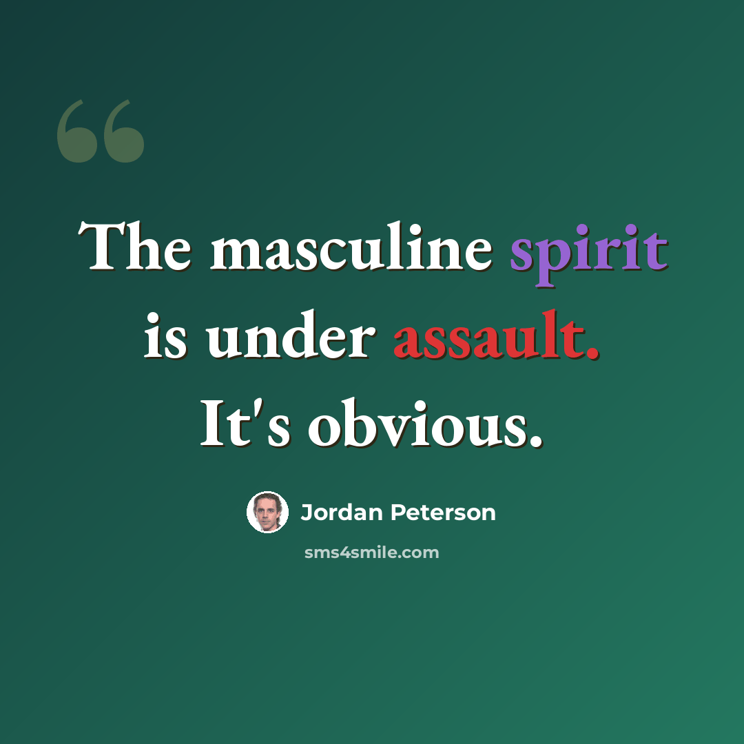 “The masculine spirit is under assault. It's obvious.” quote by Jordan Peterson