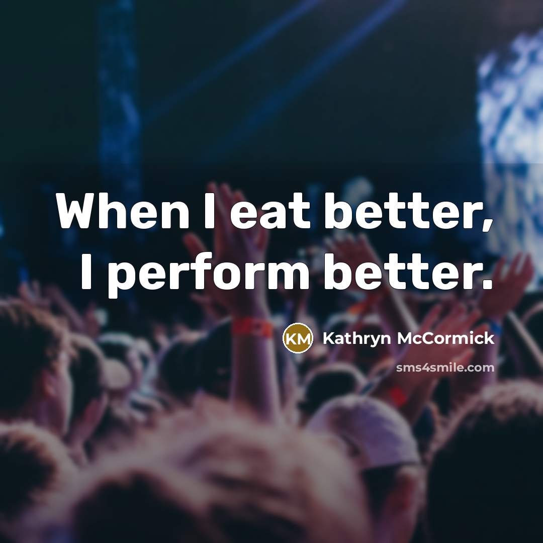 “When I eat better, I perform better.” quote by Kathryn McCormick