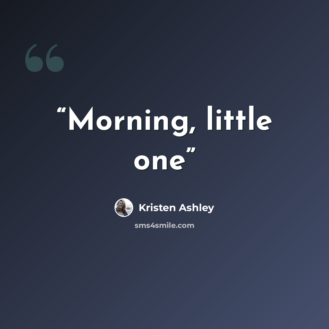“Morning, little one” quote by Kristen Ashley