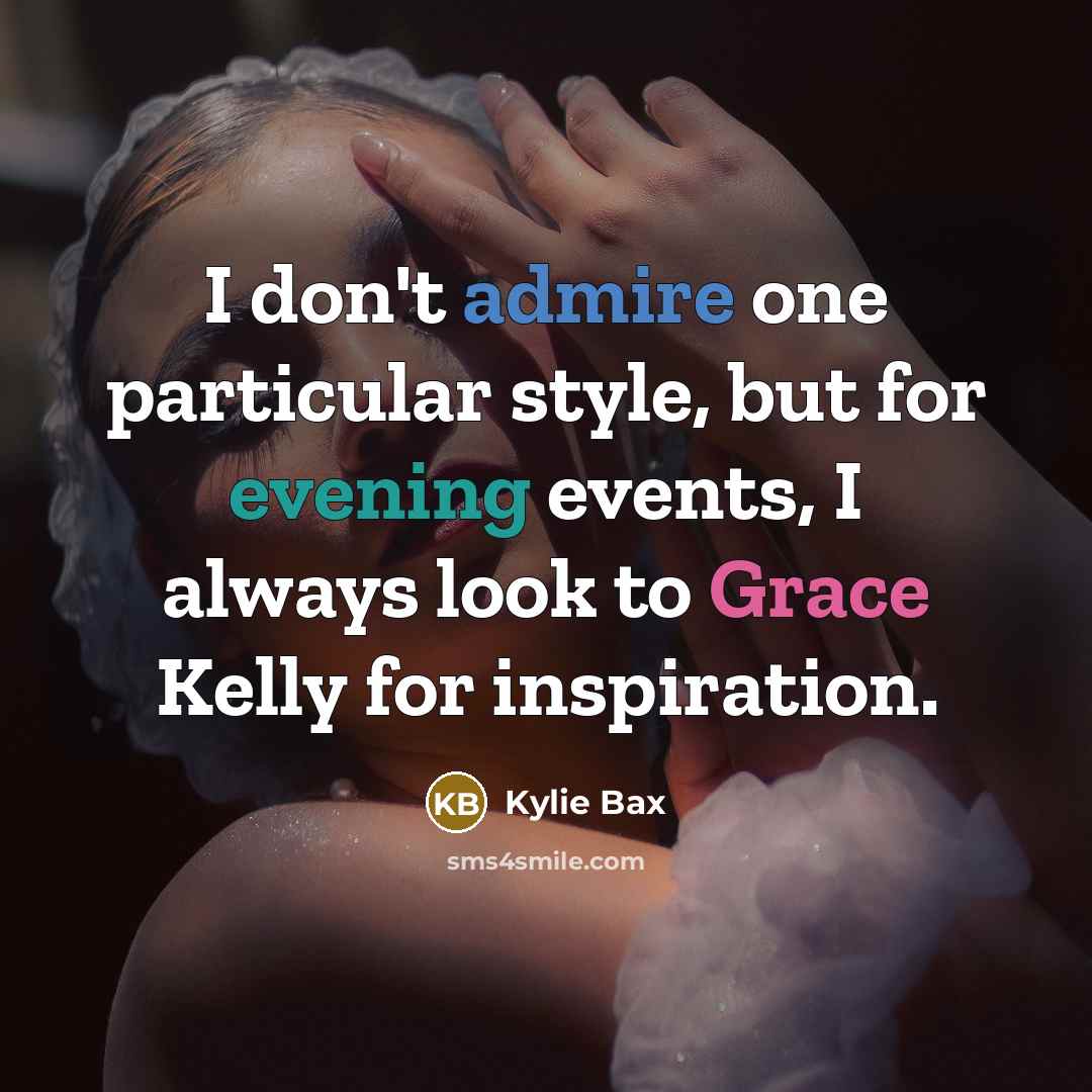 “I don't admire one particular style, but for evening events, I always look to Grace Kelly for inspiration.” quote by Kylie Bax