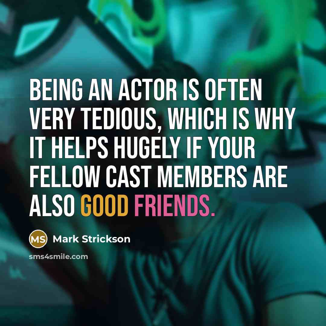 “Being an actor is often very tedious, which is why it helps hugely if your fellow cast members are also good friends.” quote by Mark Strickson