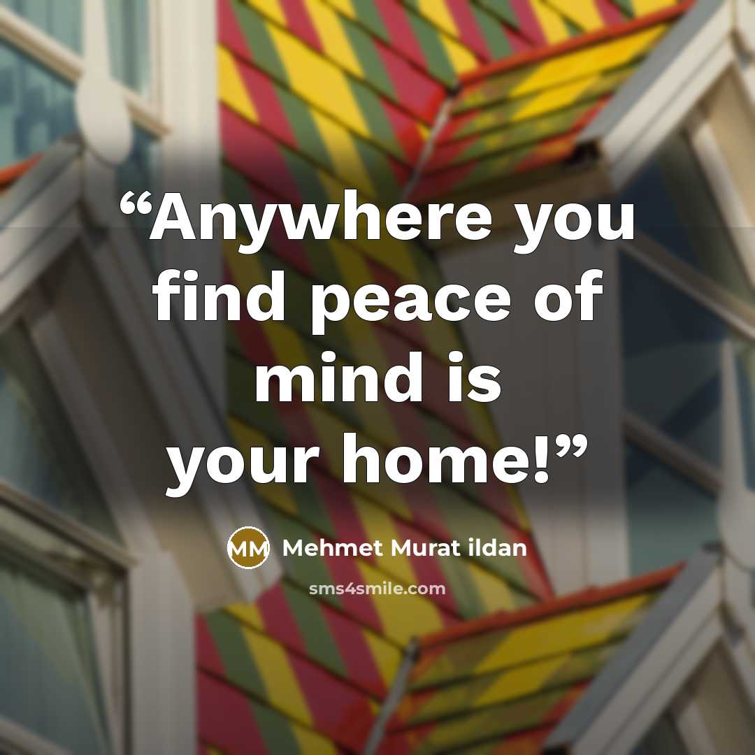 “Anywhere you find peace of mind is your home!” quote by Mehmet Murat ildan