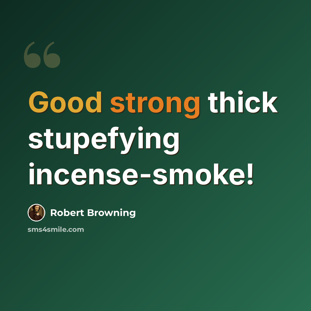 “Good strong thick stupefying incense-smoke!” quote by Robert Browning