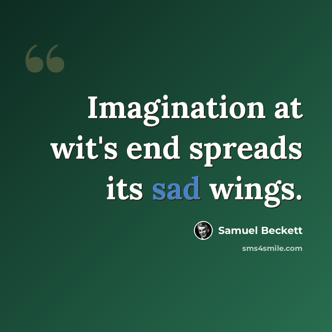 “Imagination at wit's end spreads its sad wings.” quote by Samuel Beckett
