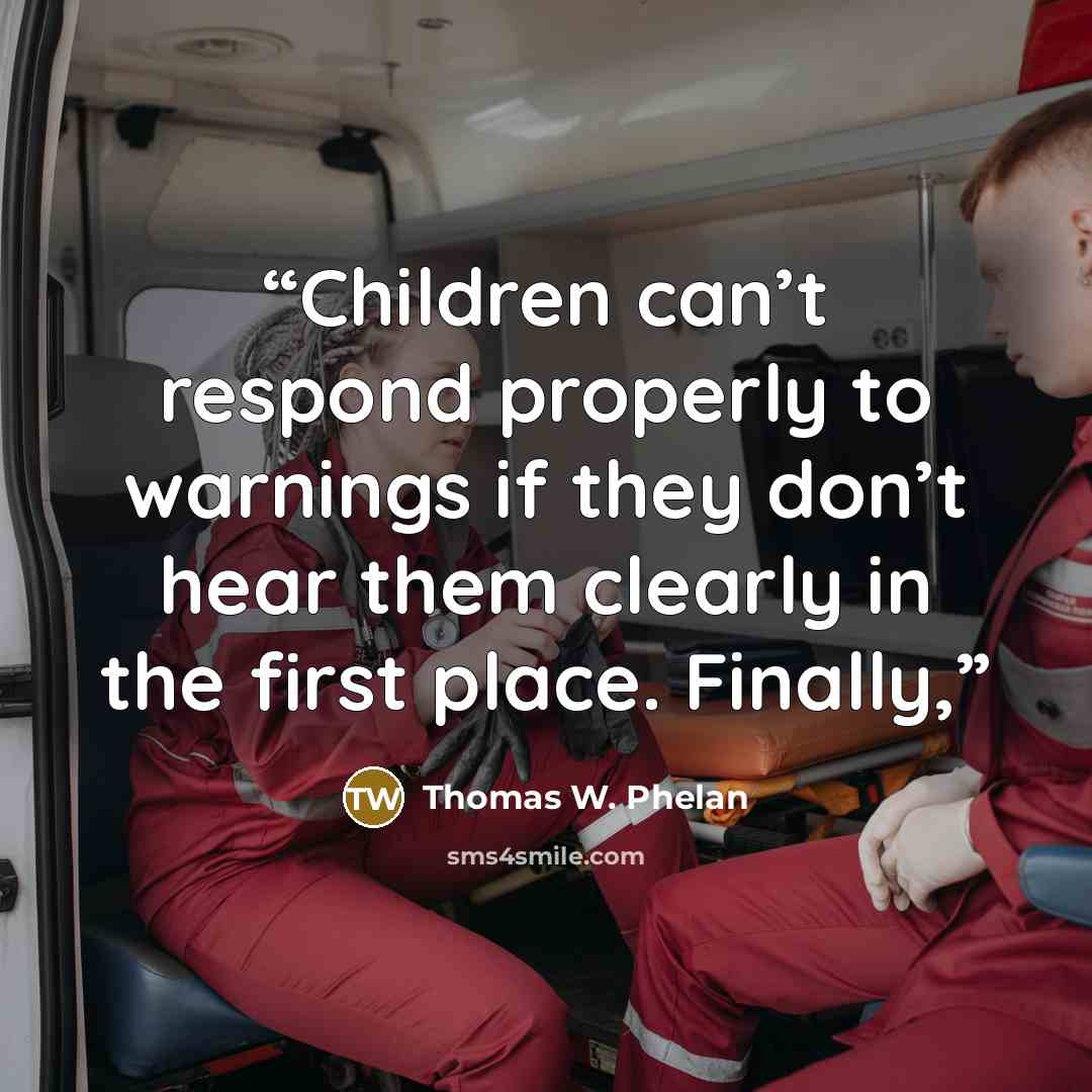 “Children can’t respond properly to warnings if they don’t hear them clearly in the first place. Finally,” quote by Thomas W. Phelan