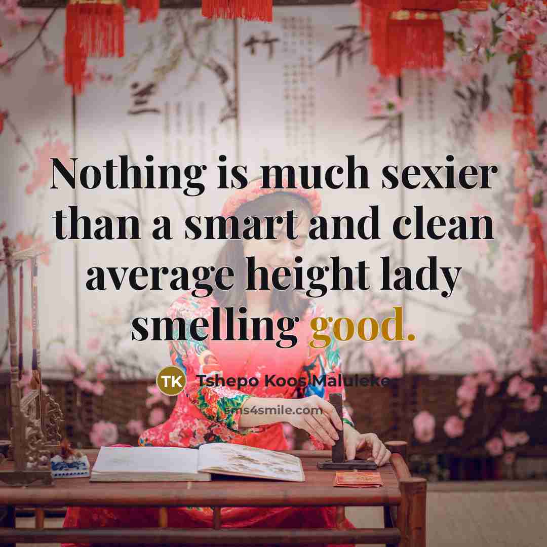 “Nothing is much sexier than a smart and clean average height lady smelling good.” quote by Tshepo Koos Maluleke