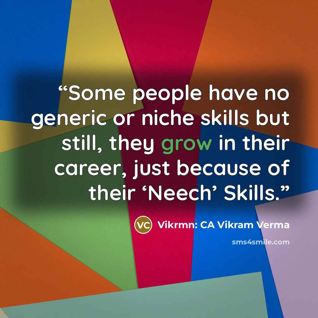“Some people have no generic or niche skills but still, they grow in their career, just because of their ‘Neech’ Skills.” quote by Vikrmn: CA Vikram Verma