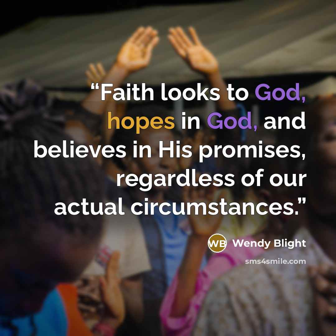 “Faith looks to God, hopes in God, and believes in His promises, regardless of our actual circumstances.” quote by Wendy Blight