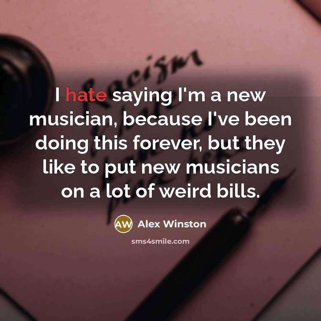 “I hate saying I'm a new musician, because I've been doing this forever, but they like to put new musicians on a lot of weird bills.” quote by Alex Winston