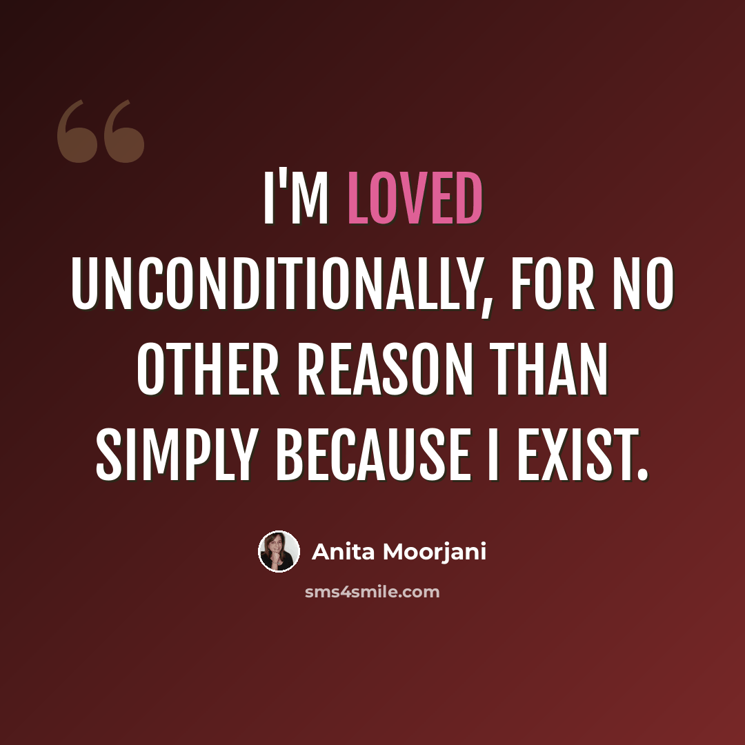 “I'm loved unconditionally, for no other reason than simply because I exist.” quote by Anita Moorjani