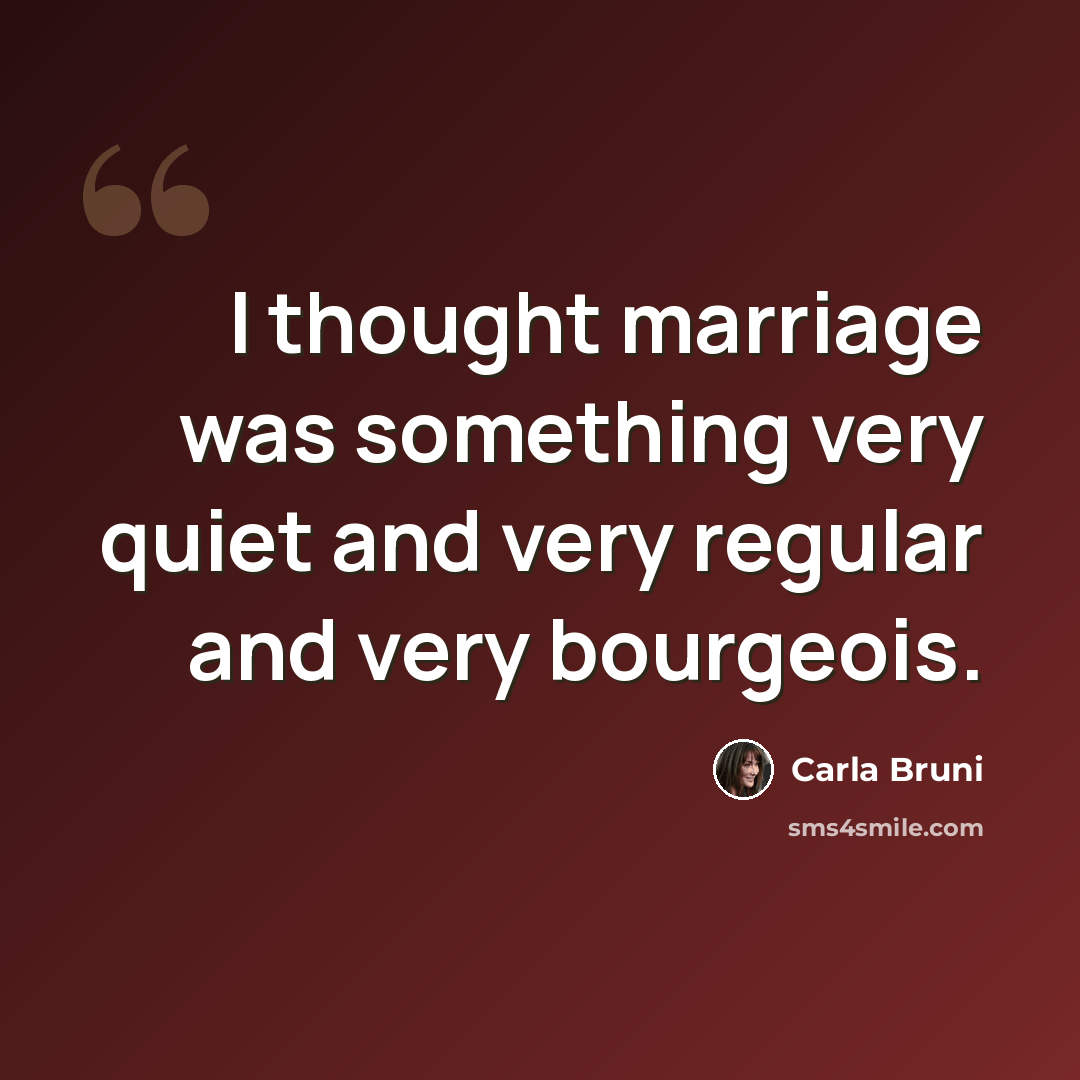 “I thought marriage was something very quiet and very regular and very bourgeois.” quote by Carla Bruni