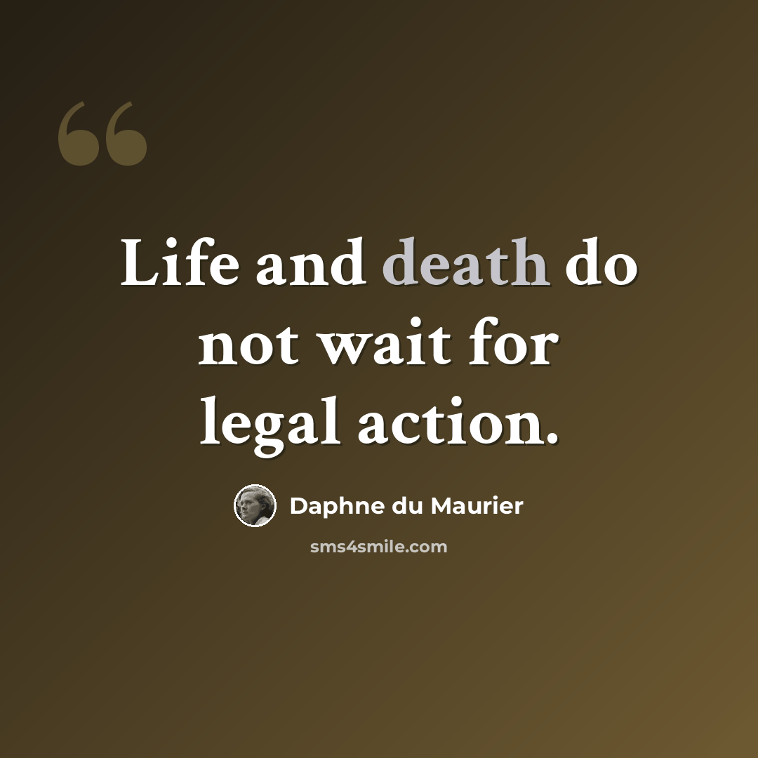 “Life and death do not wait for legal action.” quote by Daphne du Maurier