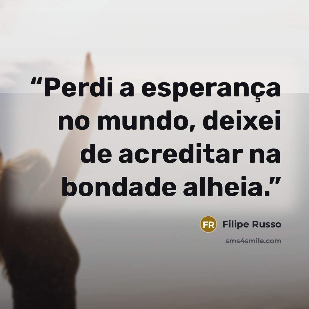 “Perdi a esperança no mundo, deixei de acreditar na bondade alheia.” quote by Filipe Russo