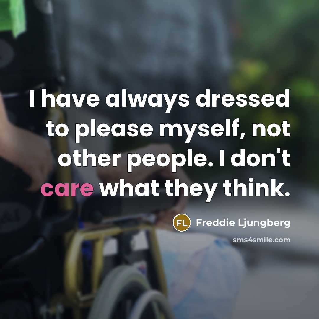 “I have always dressed to please myself, not other people. I don't care what they think.” quote by Freddie Ljungberg