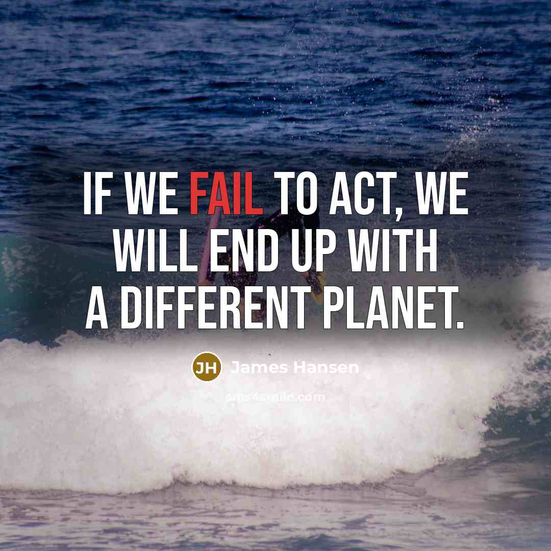“If we fail to act, we will end up with a different planet.” quote by James Hansen
