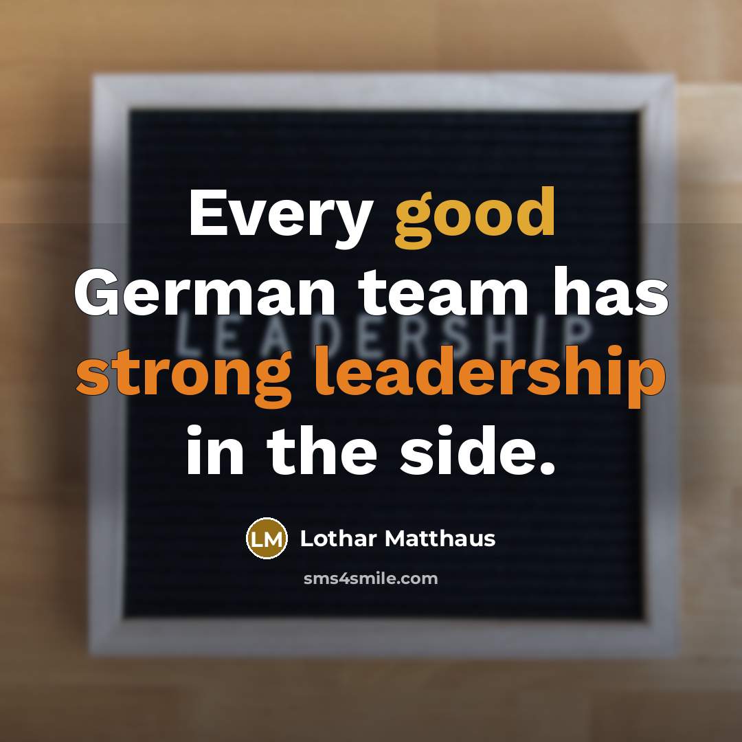 “Every good German team has strong leadership in the side.” quote by Lothar Matthaus