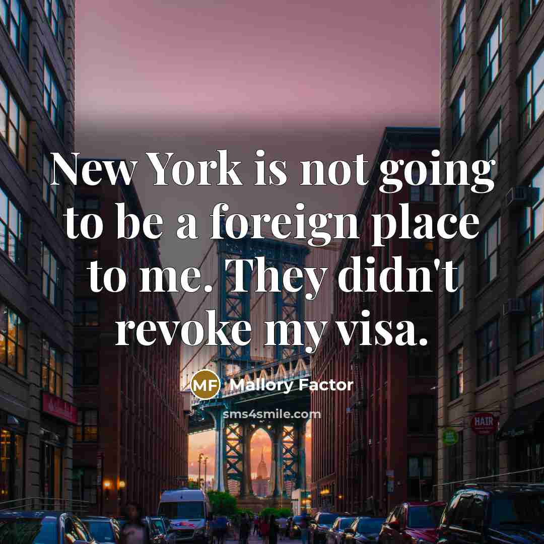 “New York is not going to be a foreign place to me. They didn't revoke my visa.” quote by Mallory Factor