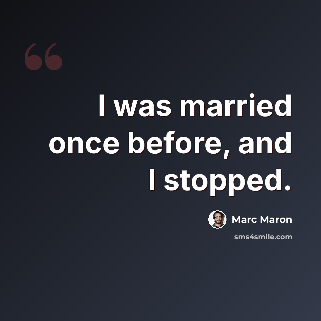 “I was married once before, and I stopped.” quote by Marc Maron