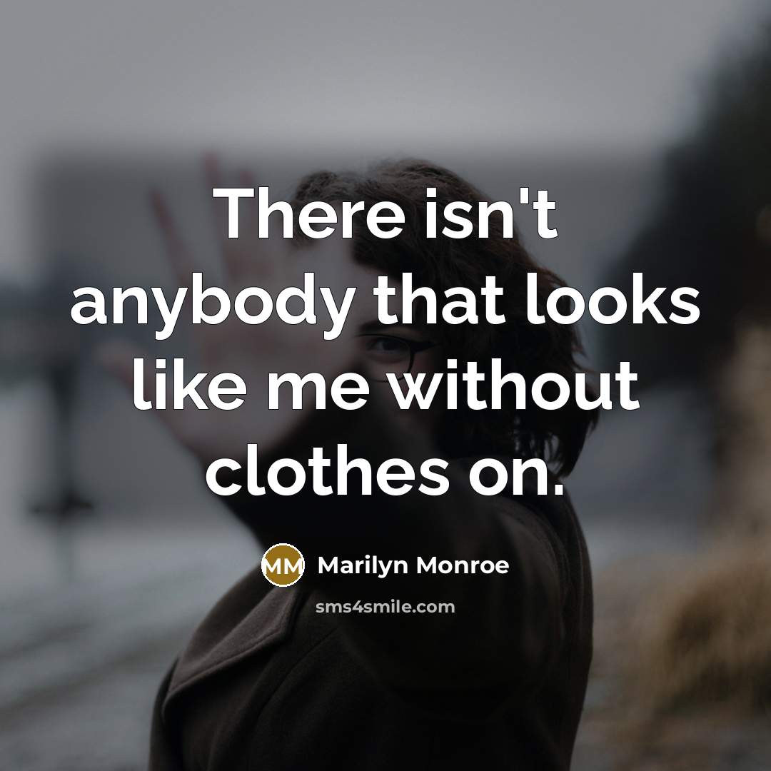 “There isn't anybody that looks like me without clothes on.” quote by Marilyn Monroe