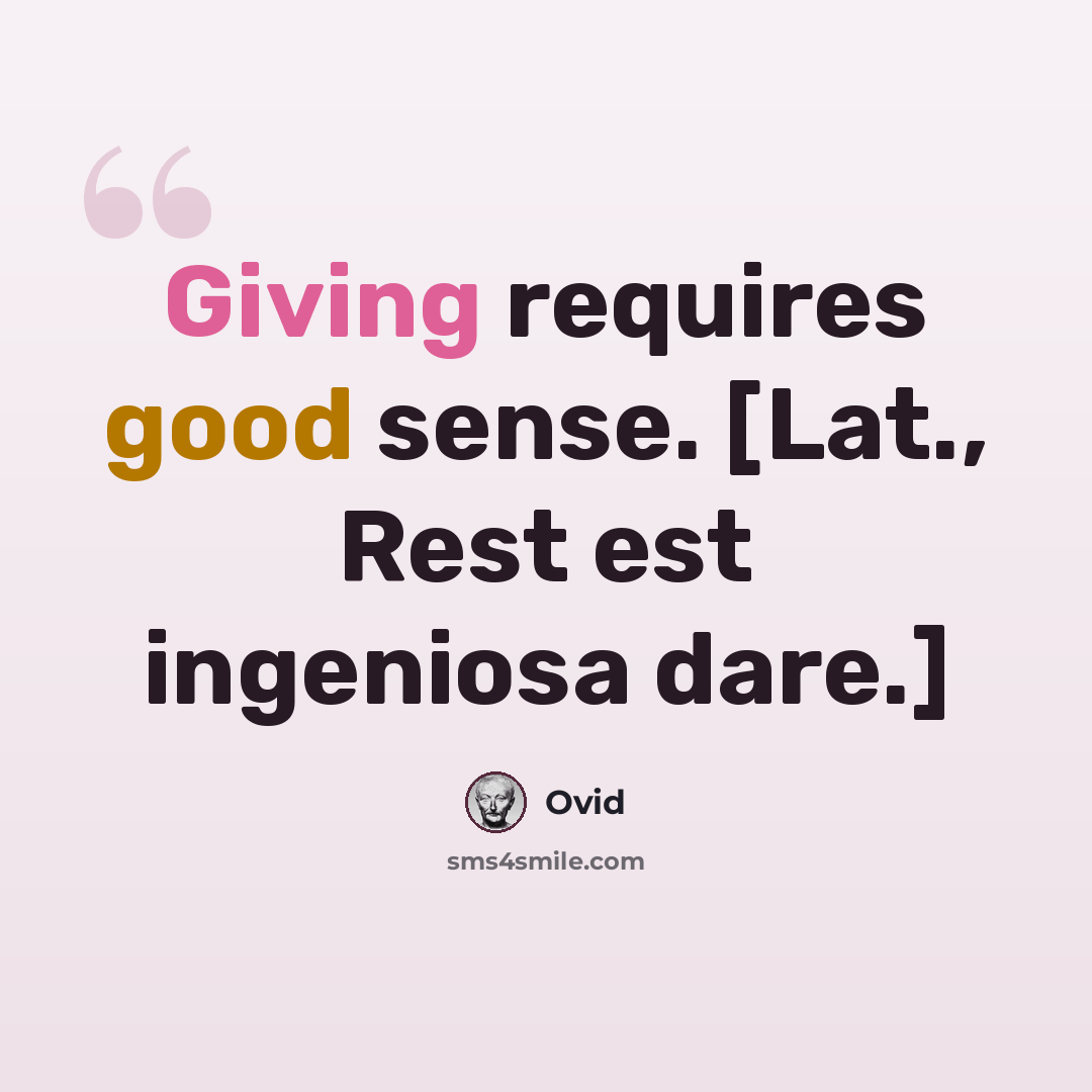 “Giving requires good sense. [Lat., Rest est ingeniosa dare.]” quote by Ovid