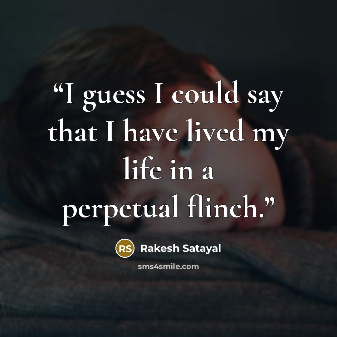 “I guess I could say that I have lived my life in a perpetual flinch.” quote by Rakesh Satayal