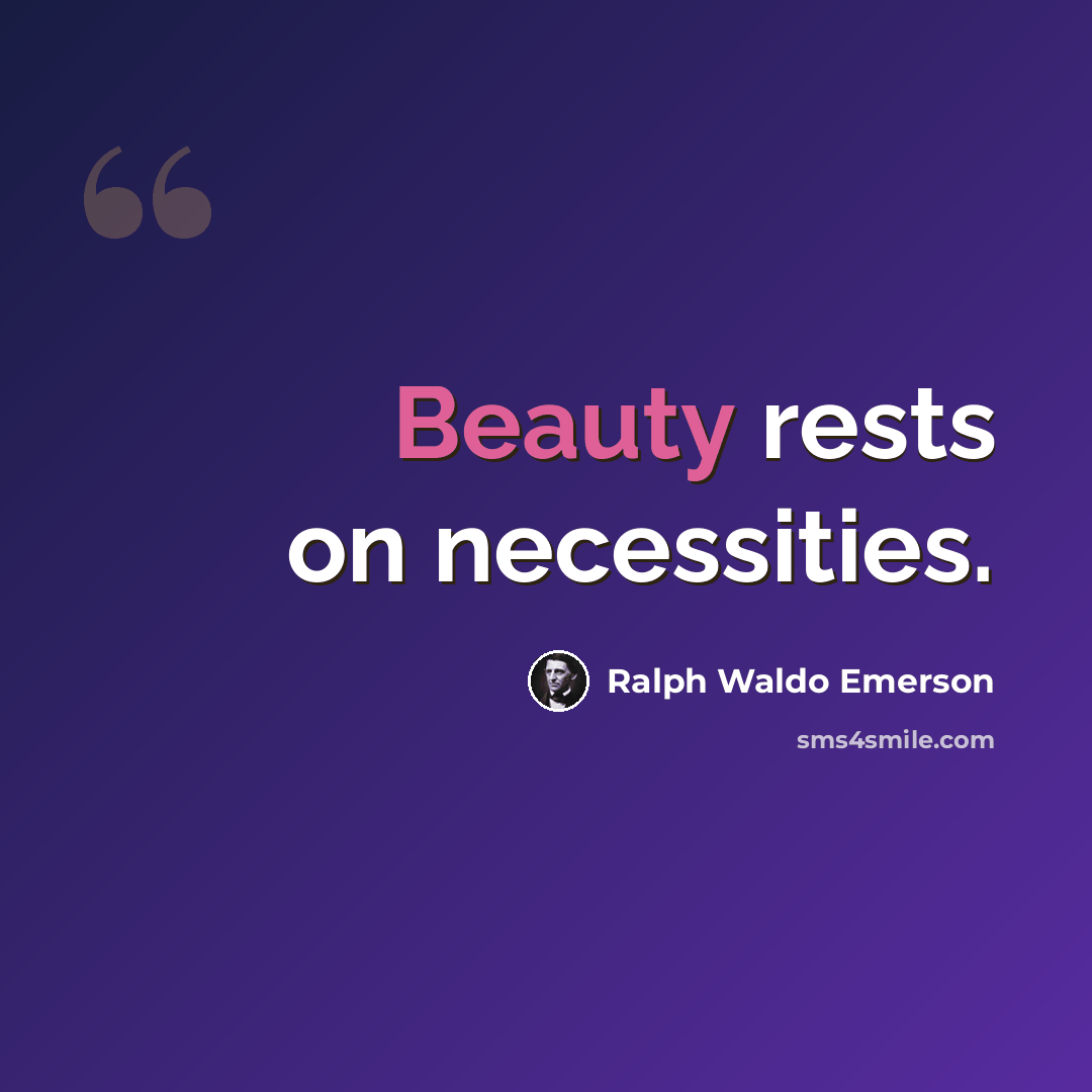 “Beauty rests on necessities.” quote by Ralph Waldo Emerson