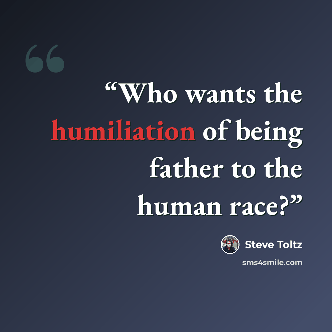 “Who wants the humiliation of being father to the human race?” quote by Steve Toltz