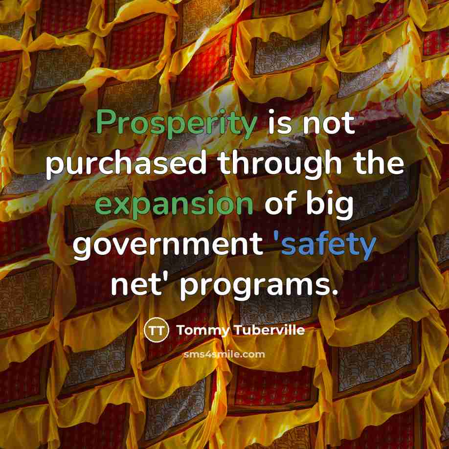 “Prosperity is not purchased through the expansion of big government 'safety net' programs.” quote by Tommy Tuberville