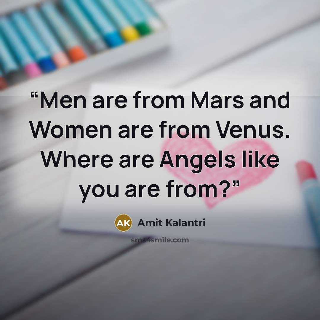 “Men are from Mars and Women are from Venus. Where are Angels like you are from?” quote by Amit Kalantri