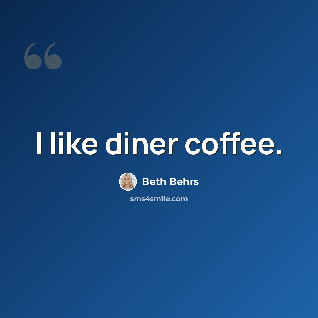 “I like diner coffee.” quote by Beth Behrs