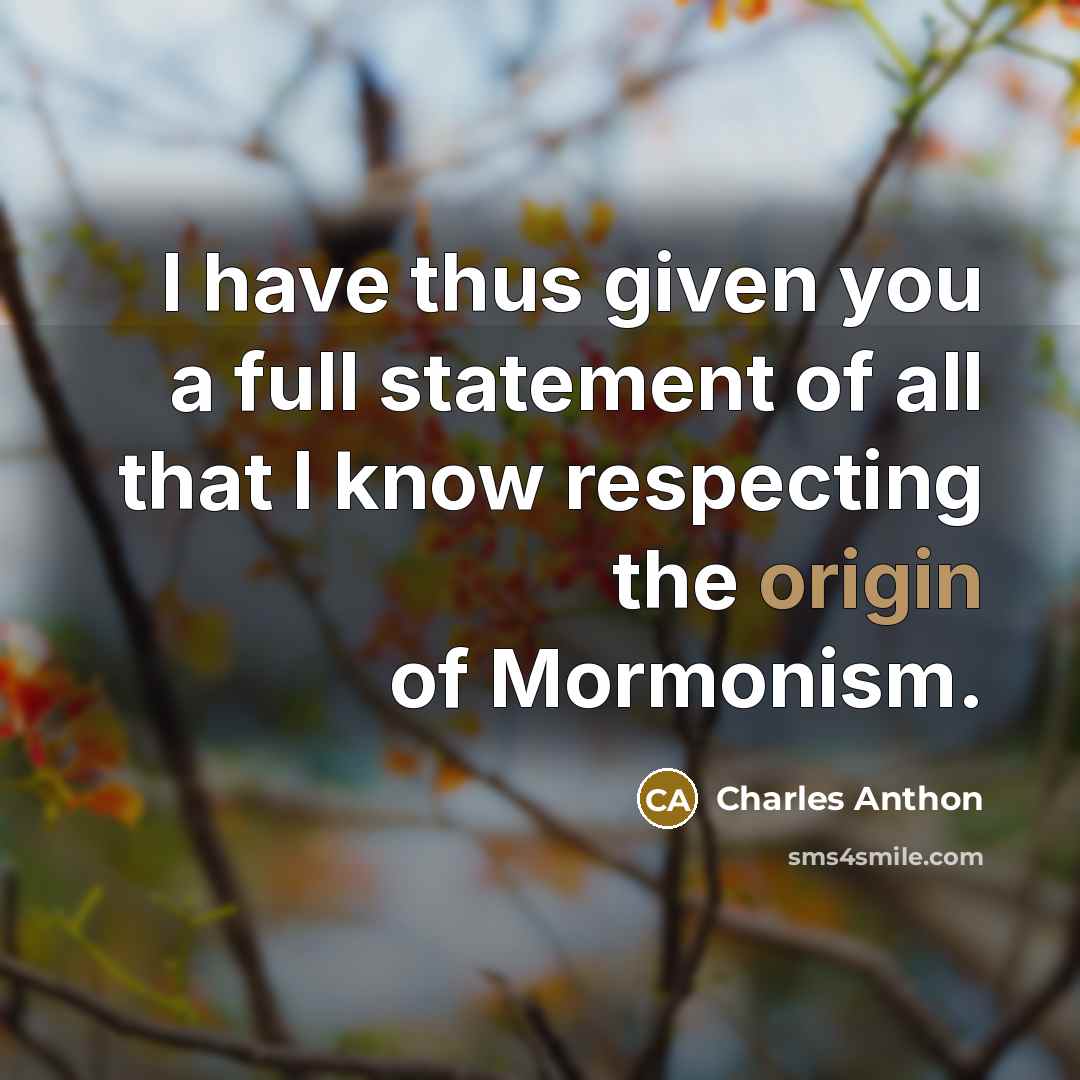“I have thus given you a full statement of all that I know respecting the origin of Mormonism.” quote by Charles Anthon