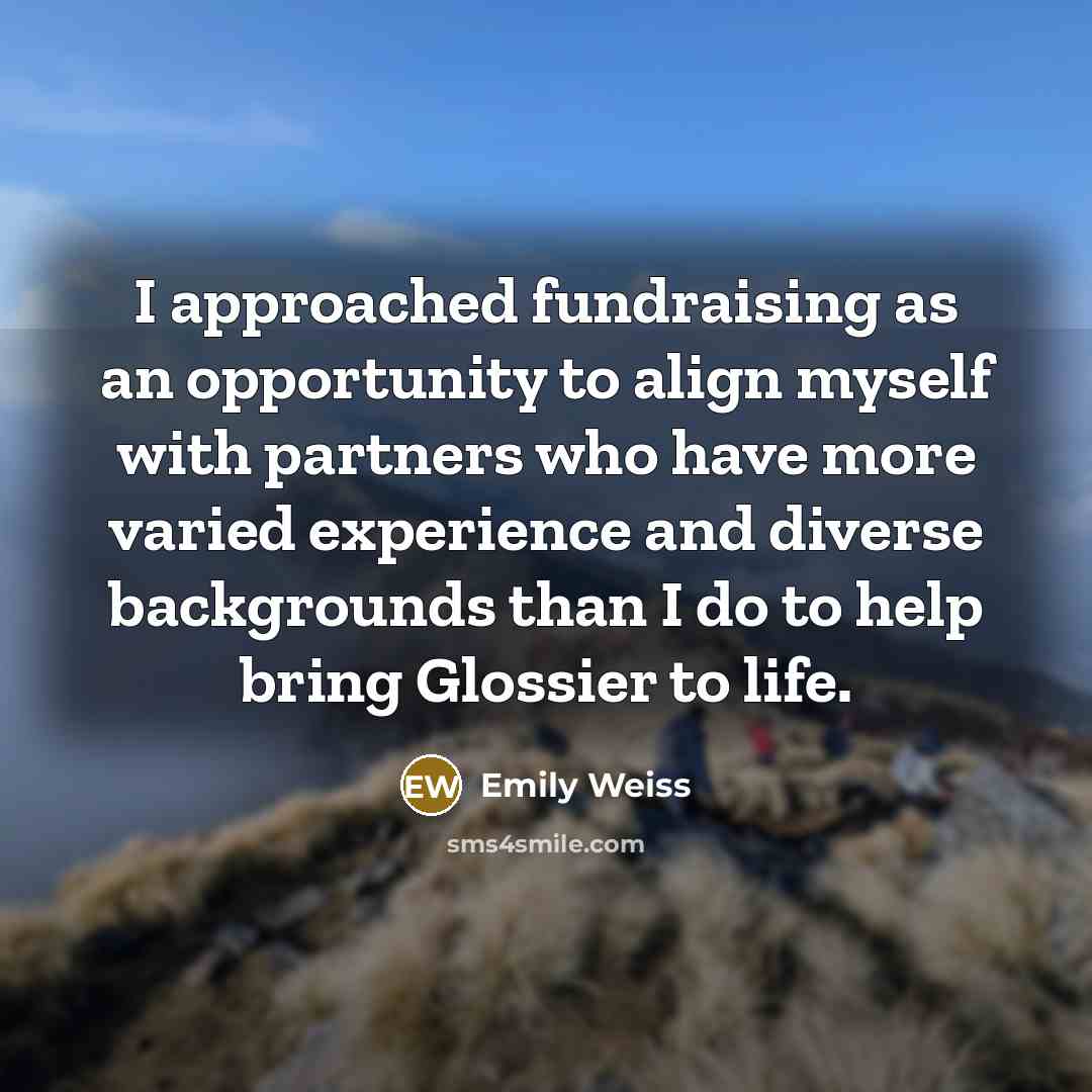 “I approached fundraising as an opportunity to align myself with partners who have more varied experience and diverse backgrounds than I do to help bring Glossier to life.” quote by Emily Weiss