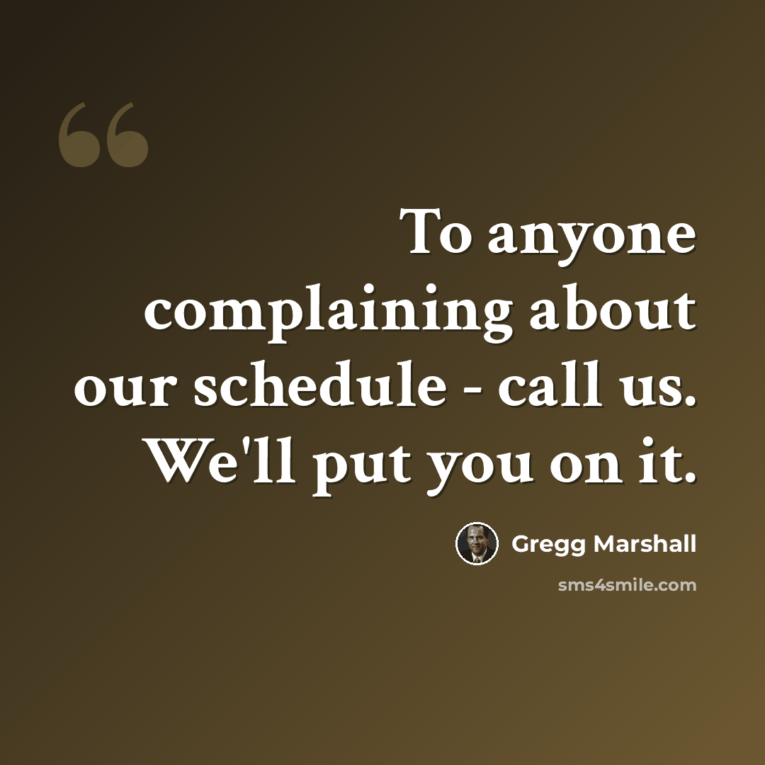 “To anyone complaining about our schedule - call us. We'll put you on it.” quote by Gregg Marshall