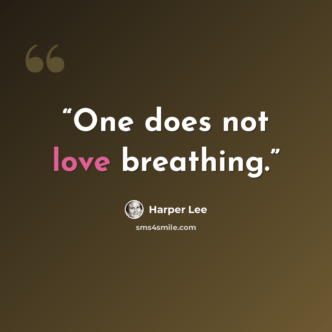“One does not love breathing.” quote by Harper Lee