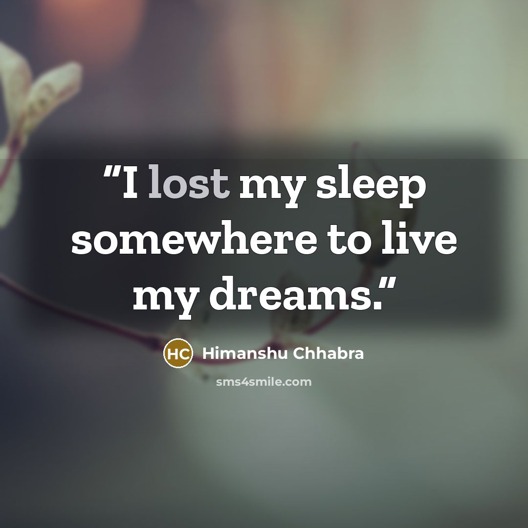 “I lost my sleep somewhere to live my dreams.” quote by Himanshu Chhabra