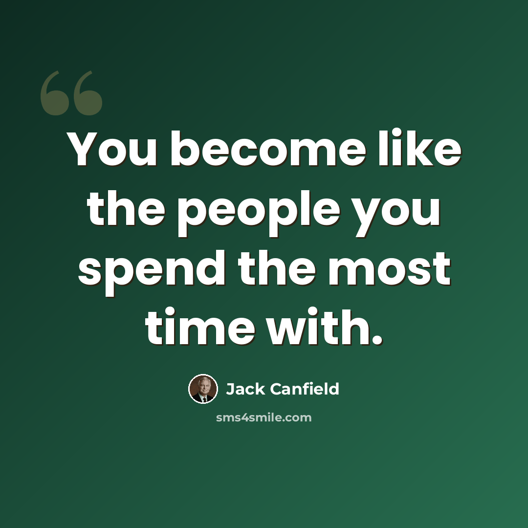 “You become like the people you spend the most time with.” quote by Jack Canfield