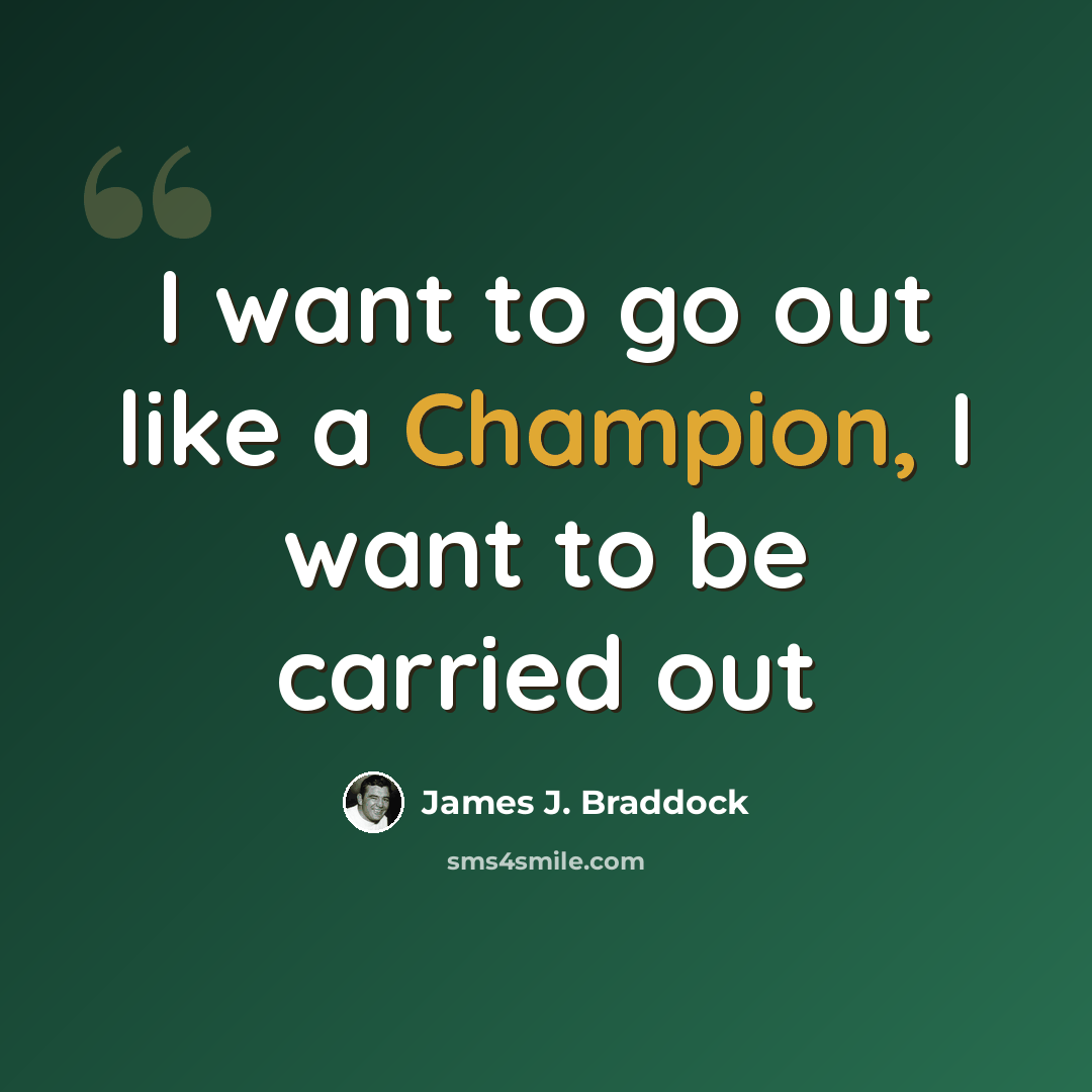 “I want to go out like a Champion, I want to be carried out” quote by James J. Braddock