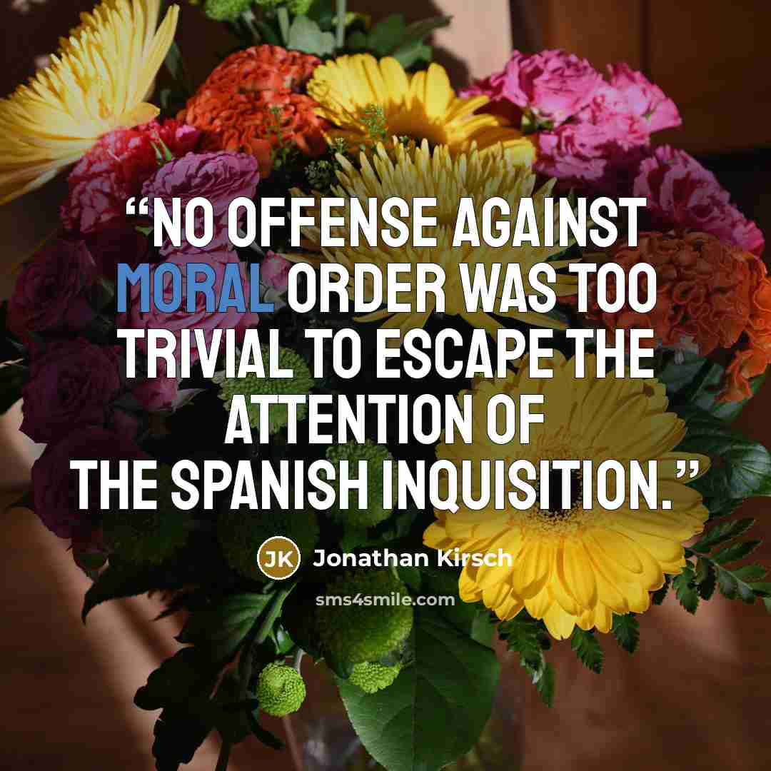 “No offense against moral order was too trivial to escape the attention of the Spanish Inquisition.” quote by Jonathan Kirsch