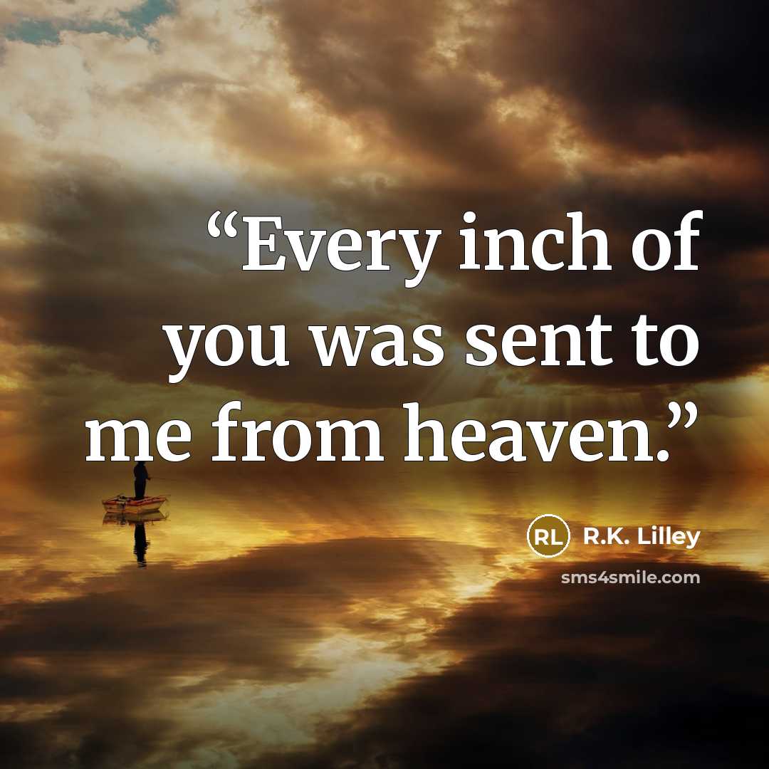 “Every inch of you was sent to me from heaven.” quote by R.K. Lilley