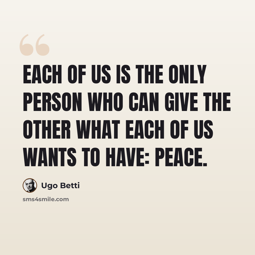 “Each of us is the only person who can give the other what each of us wants to have: Peace.” quote by Ugo Betti