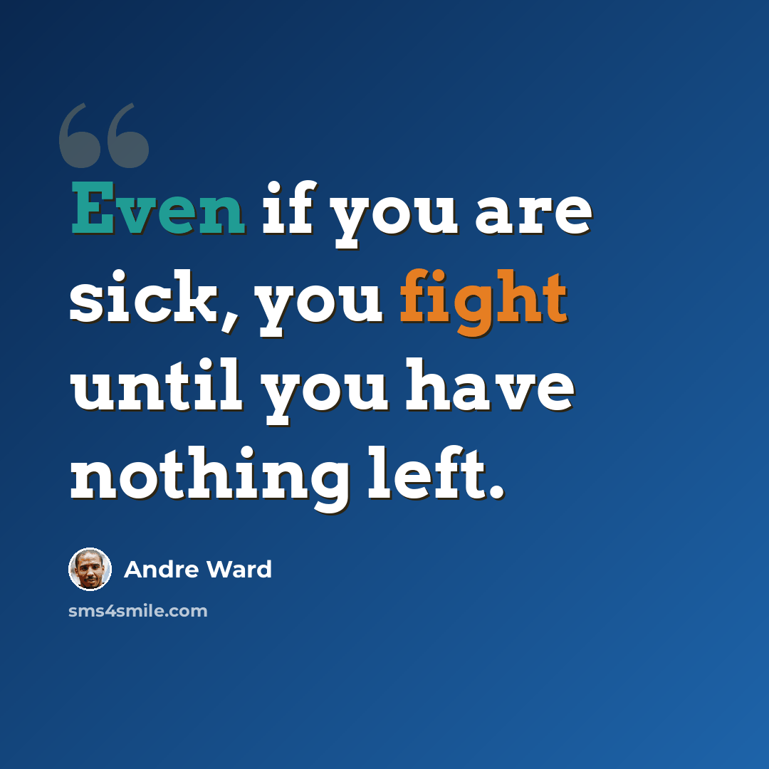 “Even if you are sick, you fight until you have nothing left.” quote by Andre Ward