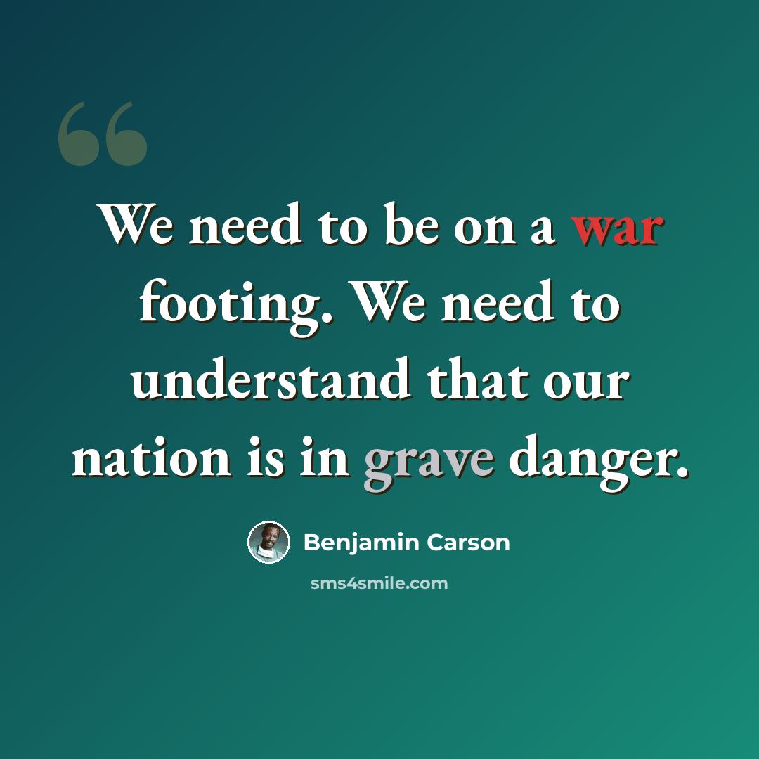 “We need to be on a war footing. We need to understand that our nation is in grave danger.” quote by Benjamin Carson